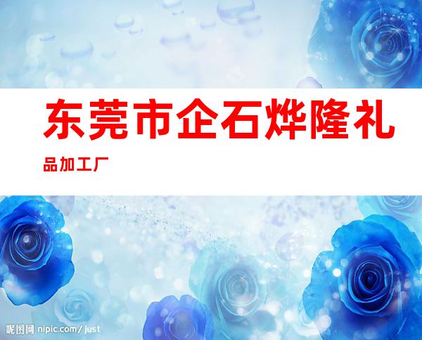 东莞市企石烨隆礼品加工厂