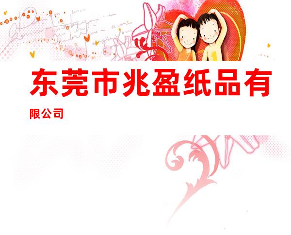 东莞市兆盈纸品有限公司