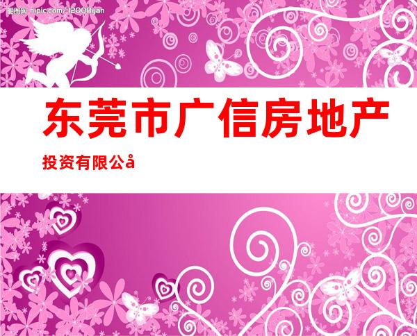 东莞市广信房地产投资有限公司