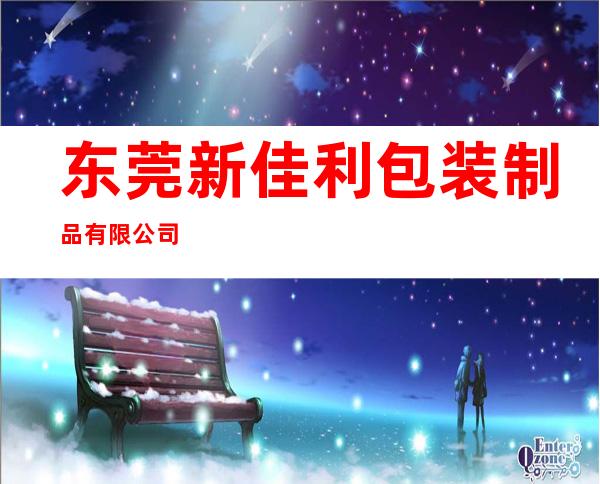 东莞新佳利包装制品有限公司