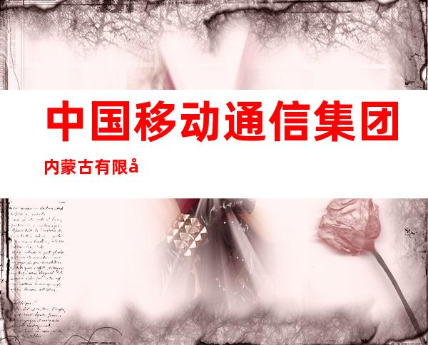 中国移动通信集团内蒙古有限公司乌拉特中旗分公司