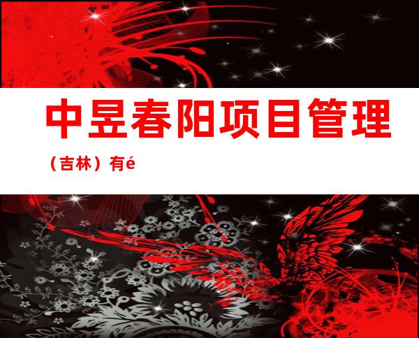 中昱春阳项目管理(吉林)有限公司延边分公司
