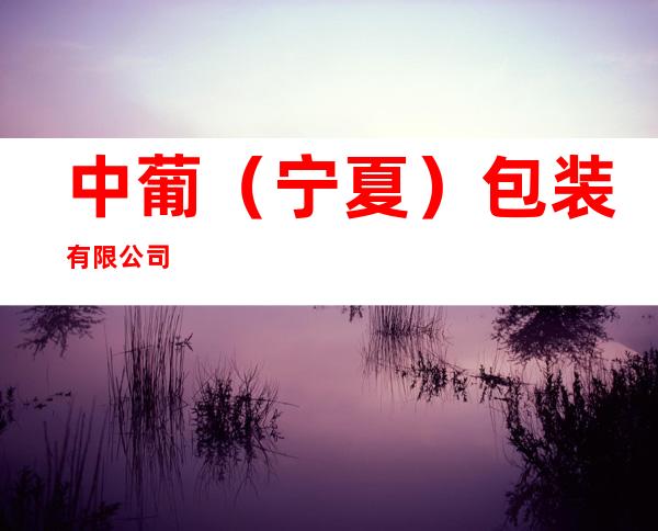 中葡(宁夏)包装有限公司