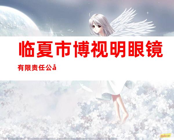 临夏市博视明眼镜有限责任公司