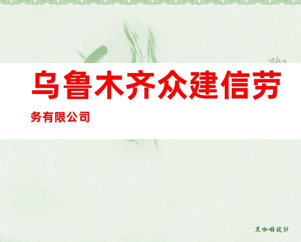 乌鲁木齐众建信劳务有限公司