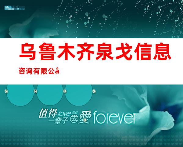 乌鲁木齐泉戈信息咨询有限公司