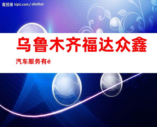 乌鲁木齐福达众鑫汽车服务有限公司