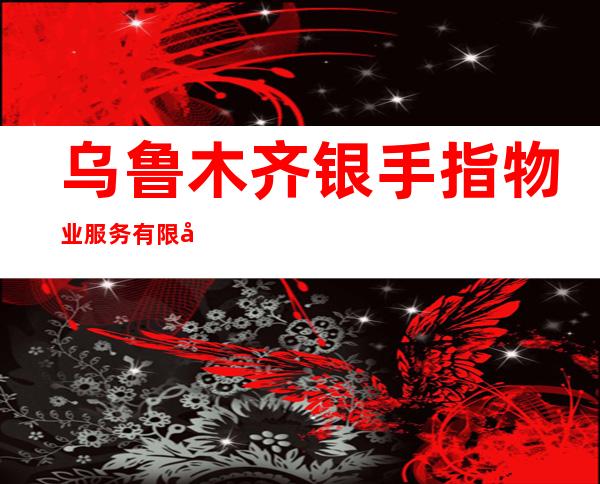 乌鲁木齐银手指物业服务有限公司