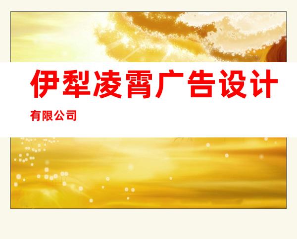 伊犁凌霄广告设计有限公司