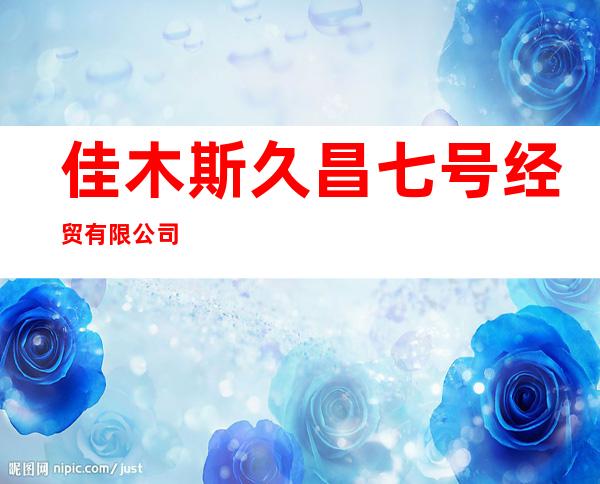 佳木斯久昌七号经贸有限公司