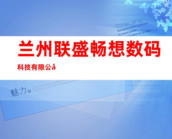 兰州联盛畅想数码科技有限公司