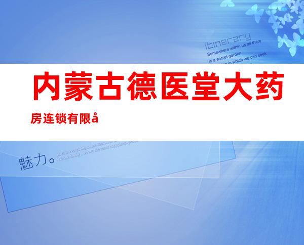 内蒙古德医堂大药房连锁有限公司