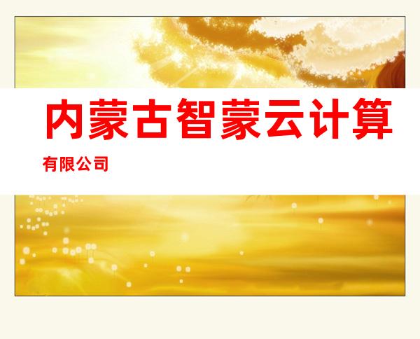内蒙古智蒙云计算有限公司