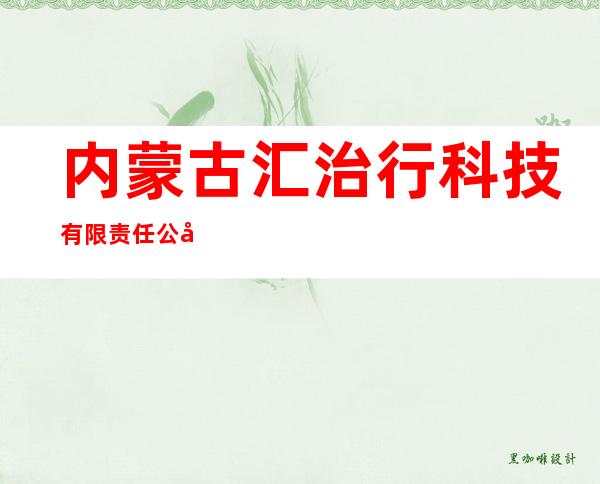 内蒙古汇治行科技有限责任公司