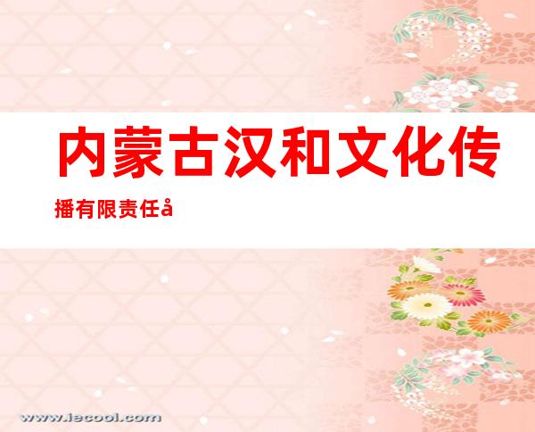 内蒙古汉和文化传播有限责任公司