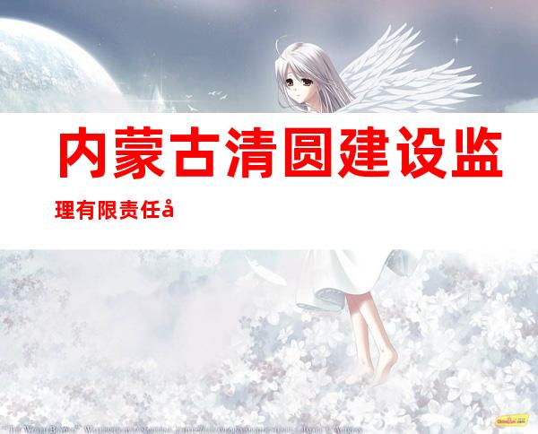 内蒙古清圆建设监理有限责任公司