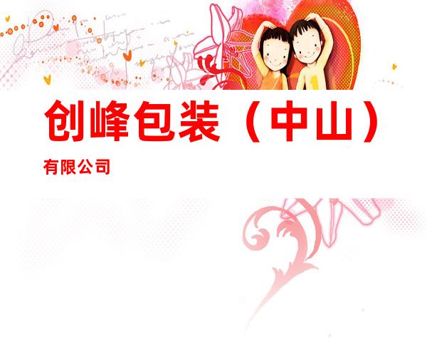 创峰包装(中山)有限公司
