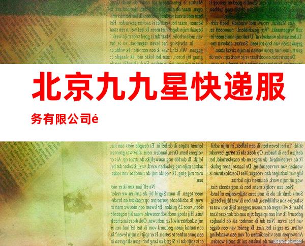 北京九九星快递服务有限公司黑龙江分公司
