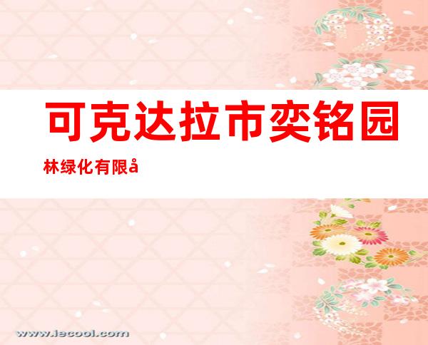 可克达拉市奕铭园林绿化有限公司
