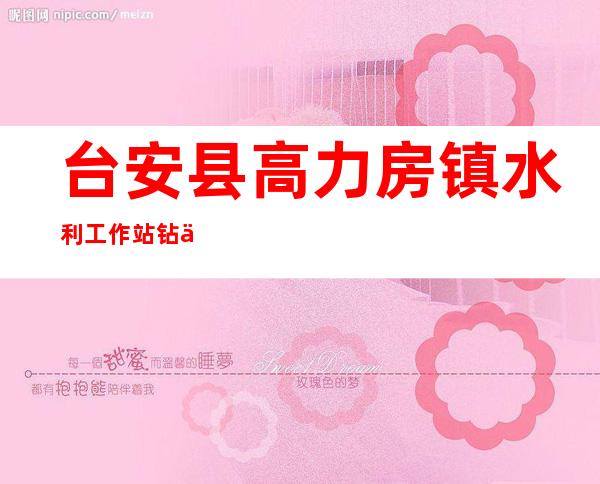 台安县高力房镇水利工作站钻井队