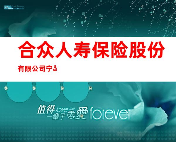 合众人寿保险股份有限公司宁夏分公司灵武营销服务部