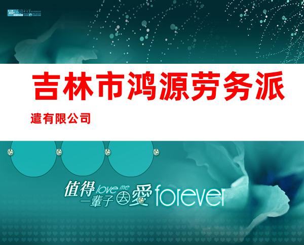 吉林市鸿源劳务派遣有限公司