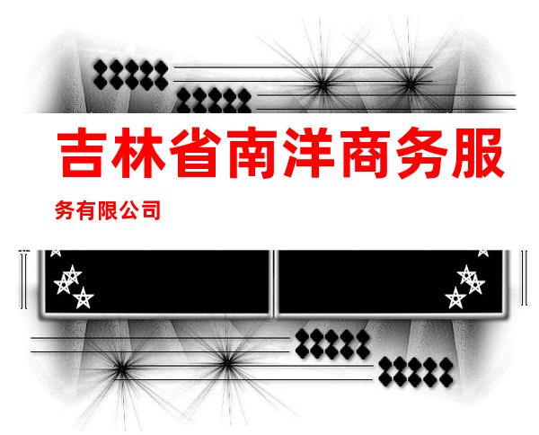 吉林省南洋商务服务有限公司