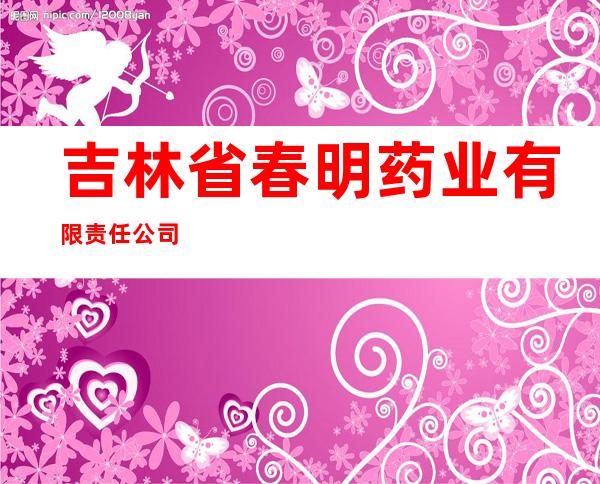 吉林省春明药业有限责任公司