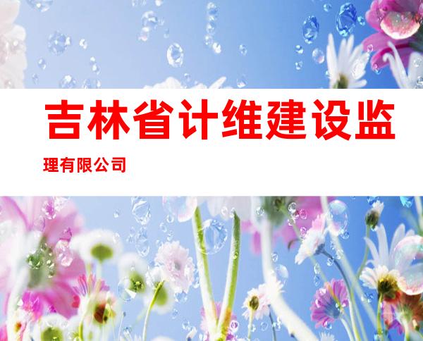 吉林省计维建设监理有限公司