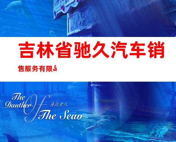 吉林省驰久汽车销售服务有限公司