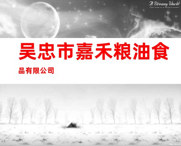 吴忠市嘉禾粮油食品有限公司