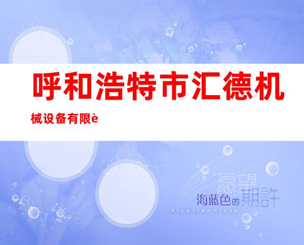 呼和浩特市汇德机械设备有限责任公司
