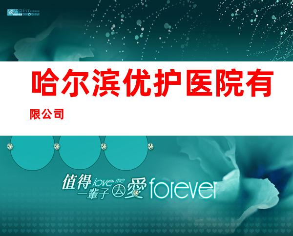 哈尔滨优护医院有限公司