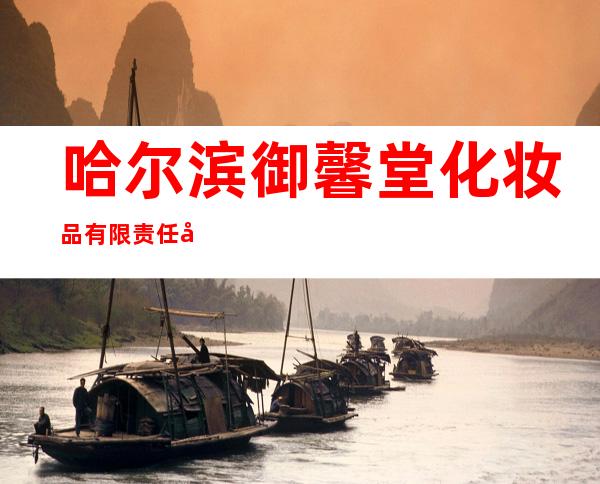 哈尔滨御馨堂化妆品有限责任公司
