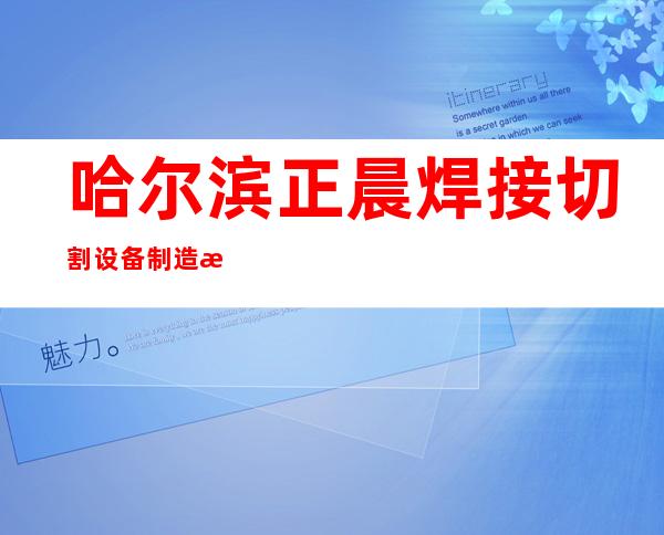 哈尔滨正晨焊接切割设备制造有限公司