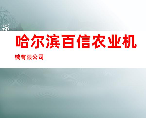 哈尔滨百信农业机械有限公司