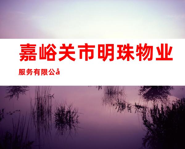 嘉峪关市明珠物业服务有限公司