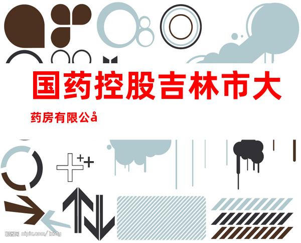 国药控股吉林市大药房有限公司