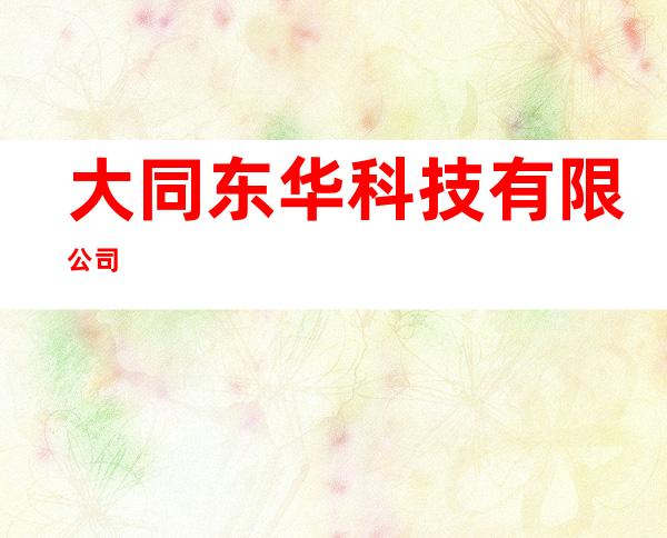大同东华科技有限公司