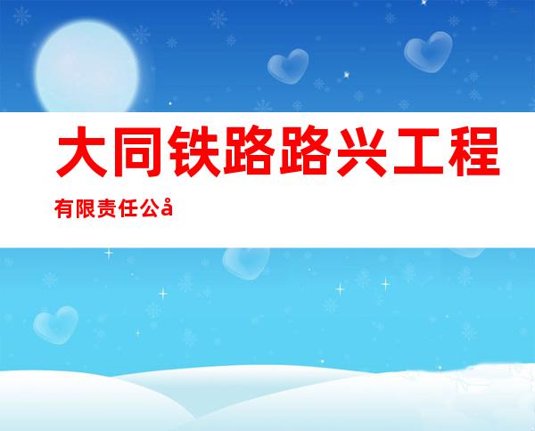 大同铁路路兴工程有限责任公司