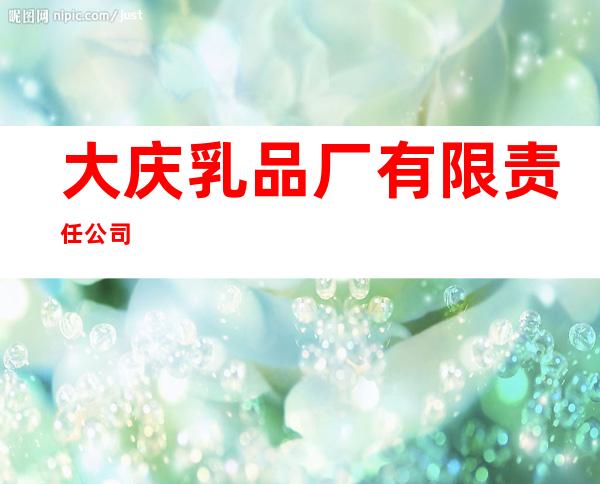 大庆乳品厂有限责任公司