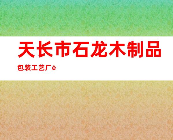天长市石龙木制品包装工艺厂销售部