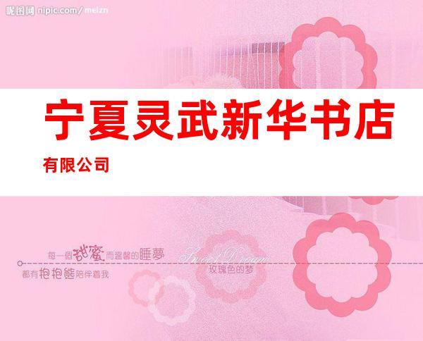 宁夏灵武新华书店有限公司