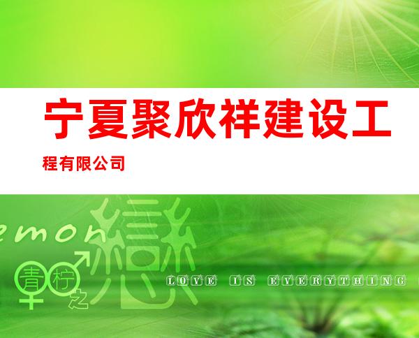 宁夏聚欣祥建设工程有限公司