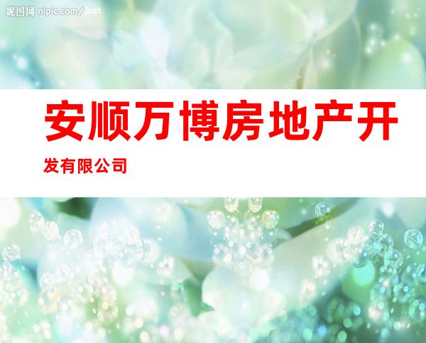 安顺万博房地产开发有限公司