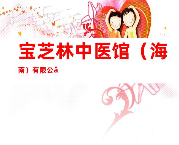 宝芝林中医馆（海南）有限公司