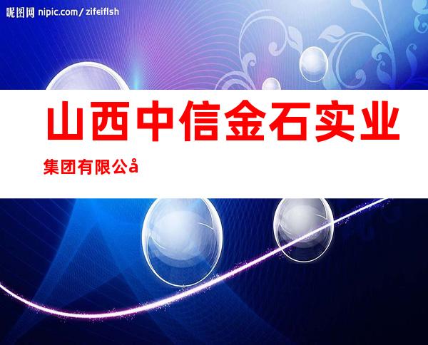 山西中信金石实业集团有限公司