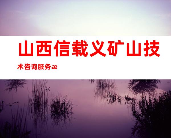 山西信载义矿山技术咨询服务有限公司