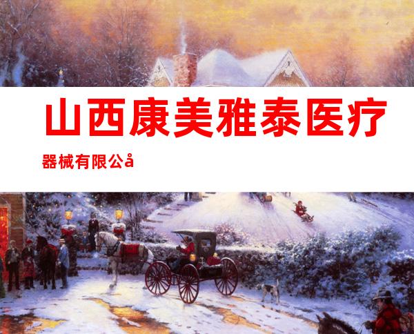 山西康美雅泰医疗器械有限公司