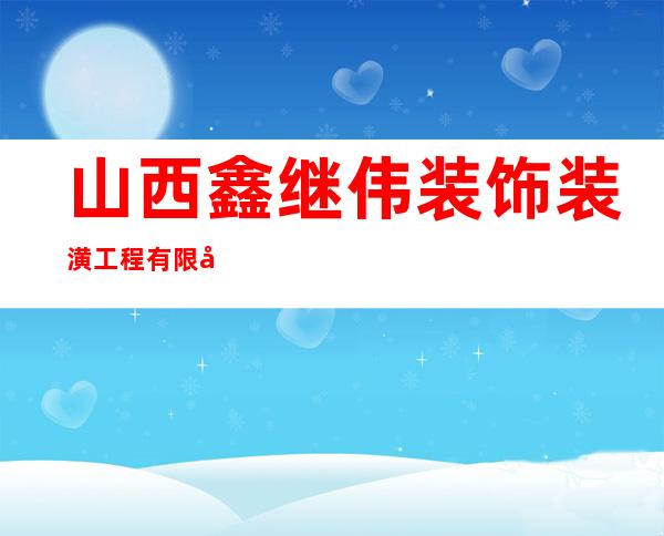 山西鑫继伟装饰装潢工程有限公司